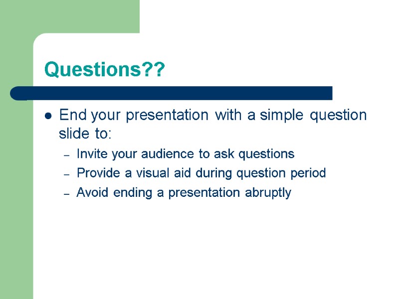 Questions?? End your presentation with a simple question slide to: Invite your audience to